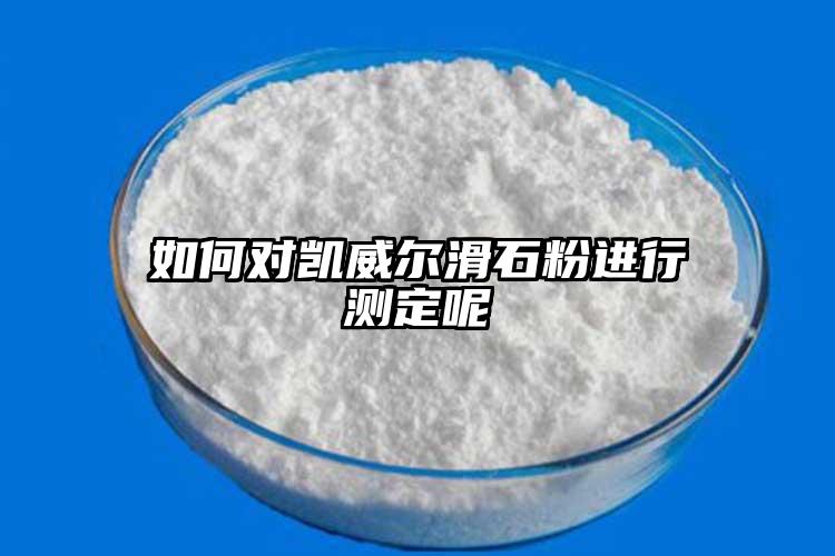 如何对凯威尔滑石粉进行测定呢